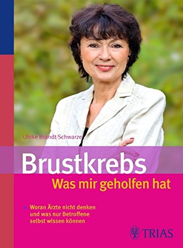 Brustkrebs: Was mir geholfen hat: Woran Ärzte nicht denken und was nur Betroffene selbst wissen können