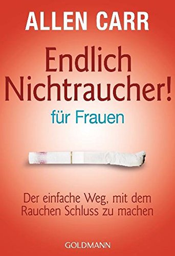 Endlich Nichtraucher - für Frauen: Der einfache Weg, mit dem Rauchen Schluss zu machen