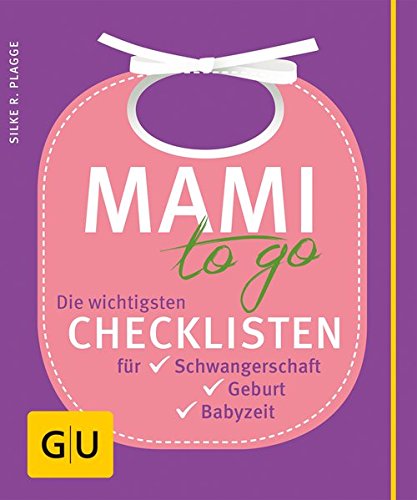 Mami to go: Die wichtigsten Checklisten für Schwangerschaft, Geburt, Babyzeit