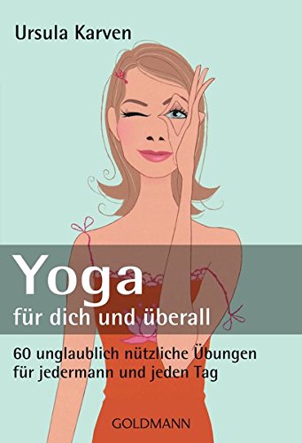 Yoga für dich und überall: 60 unglaublich nützliche Übungen - für jedermann und jeden Tag