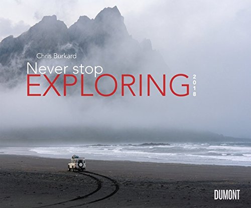Never stop exploring 2018 – Outdoor-Extremsport-Fotografie – Von Chris Burkhard – Wandkalender 58,4 x 48,5 cm – Spiralbindung