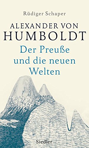 Alexander von Humboldt: Der Preuße und die neuen Welten