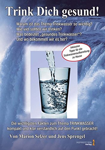 Lebeselixier Wasser: Trink Dich gesund!: Inklusive Tipps für die Trinkwasseraufbereitung für zu Hause!