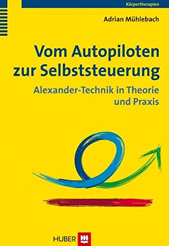 Vom Autopiloten zur Selbststeuerung: Alexander-Technik in Theorie und Praxis