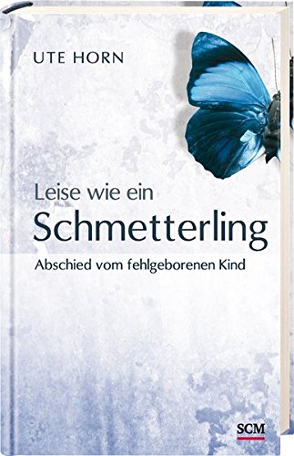 Leise wie ein Schmetterling: Abschied vom fehlgeborenen Kind