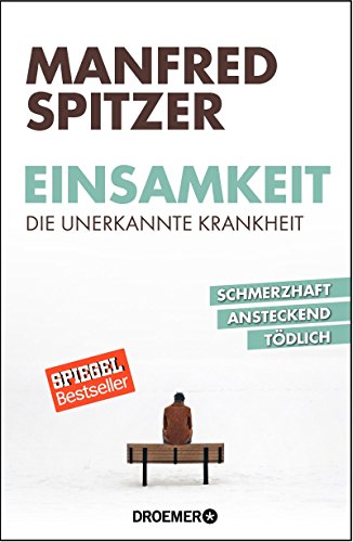 Einsamkeit - die unerkannte Krankheit: schmerzhaft, ansteckend, tödlich