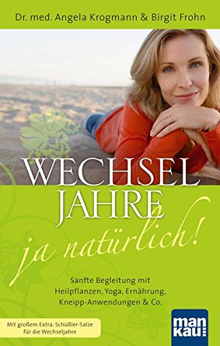 Wechseljahre - ja natürlich! Sanfte Begleitung mit Heilpflanzen, Yoga, Ernährung, Kneipp-Anwendungen & Co: Mit großem Extra: Schüßler-Salze für die Wechseljahre