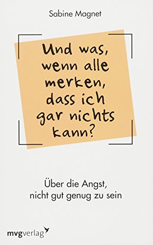 Und was, wenn alle merken, dass ich gar nichts kann?: Über die Angst, nicht gut genug zu sein. Das Impostor-Phänomen