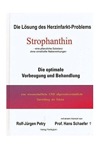 Die Lösung des Herzinfarkt-Problems: Strophanthin. Über die Verhinderung der optimalen Vorbeugung und Behandlung