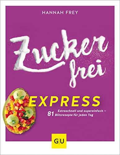 Zuckerfrei express: Extraschnell und supereinfach - 81 Blitzrezepte für jeden Tag (GU Diät&Gesundheit)